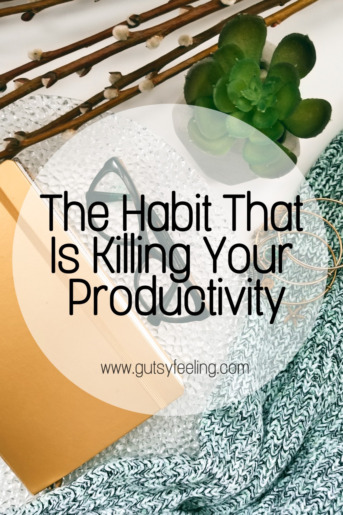 THIS ONE HABIT IS KILLING YOUR PRODUCTIVITY Gutsy Feeling